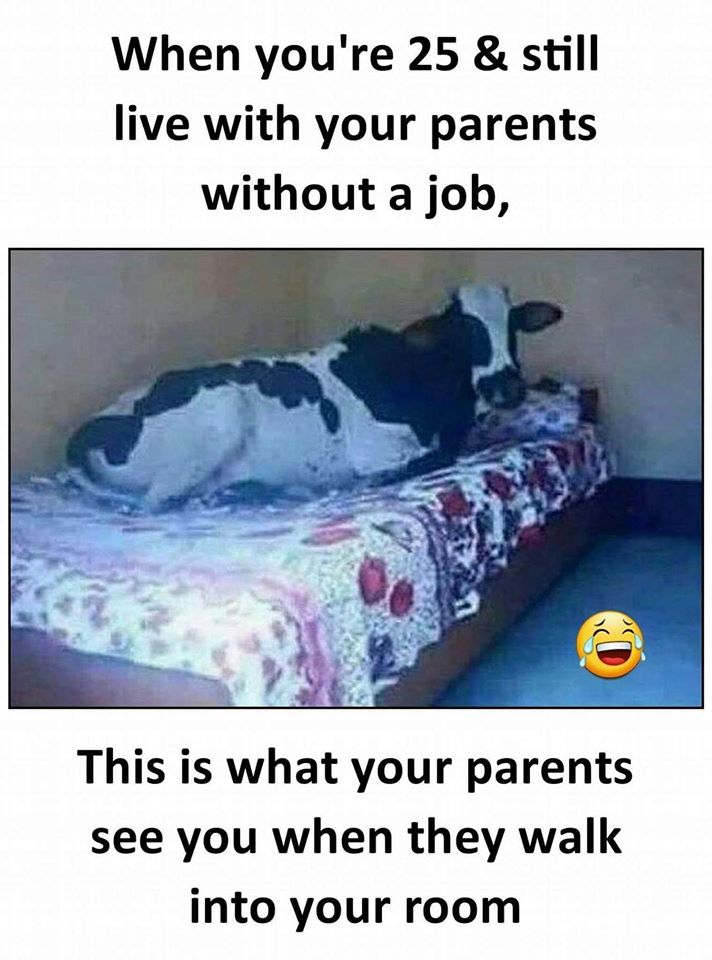 When you are 25 & still live with your parents :)